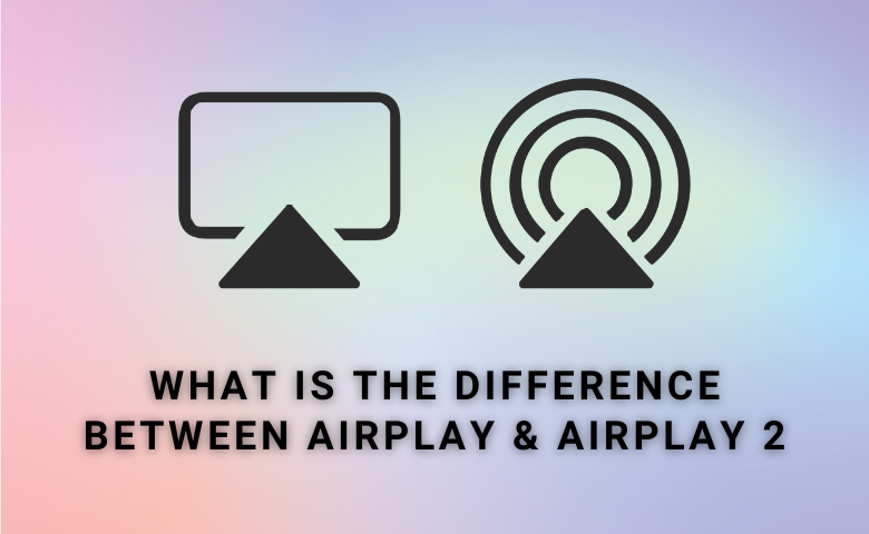 What is the difference between AirPlay and AirPlay 2